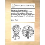 عناصر الرياضيات. فهم الهندسة. أقسام مخروطية. تنفيس. كروكس. مصور بـ 30 صفيحة نحاسية. لاستخدام المدارس. بواسطة جون ويست, ... غلاف عادي