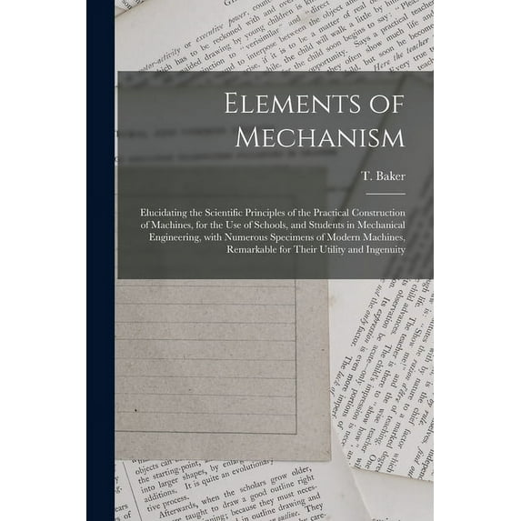 Elements of Mechanism: Elucidating the Scientific Principles of the Practical Construction of Machines, for the Use of Schools, and Students in Mechanical Engineering, With Numerous Specimens of Moder