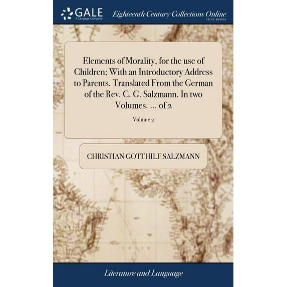 Elements of Morality, for the use of Children; With an Introductory Address to Parents. Translated From the German of the Rev. C. G. Salzmann. In two Volumes. ... of 2; Volume 2 (Hardcover)