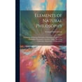 thumbnail image 1 of Elements of Natural Philosophy: Embracing the General Principles of Mechanics, Hydrostatics, Hydraulics, Pneumatics, Acoustics, Optics, Electricity, Galvanism, Magnetism, and Astronomy (Hardcover), 1 of 1