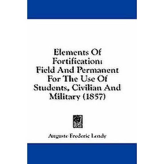Elements Of Fortification : Field And Permanent For The Use Of Students, Civilian And Military (1857) (Paperback)