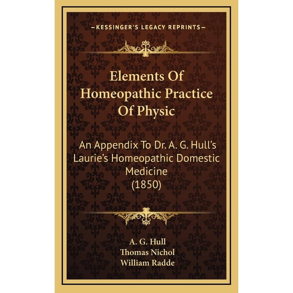 Elements Of Homeopathic Practice Of Physic : An Appendix To Dr. A. G. Hull's Laurie's Homeopathic Domestic Medicine (1850) (Hardcover)