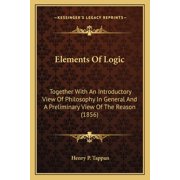 Elements Of Logic Together With An Introductory View Of Philosophy In General And A Preliminary View Of The Reason 1856 Paperback
