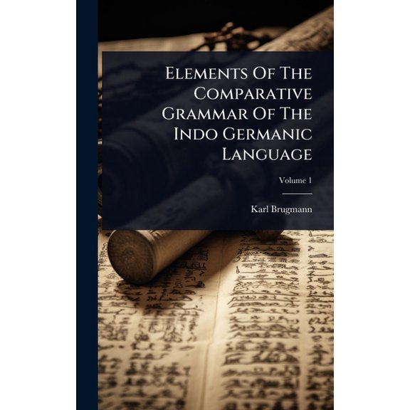 Elements Of The Comparative Grammar Of The Indo Germanic Language, (Hardcover)