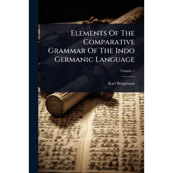 Elements Of The Comparative Grammar Of The Indo Germanic Language, (Paperback)