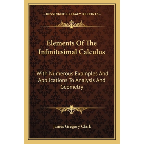 Elements Of The Infinitesimal Calculus : With Numerous Examples And Applications To Analysis And Geometry (Paperback)