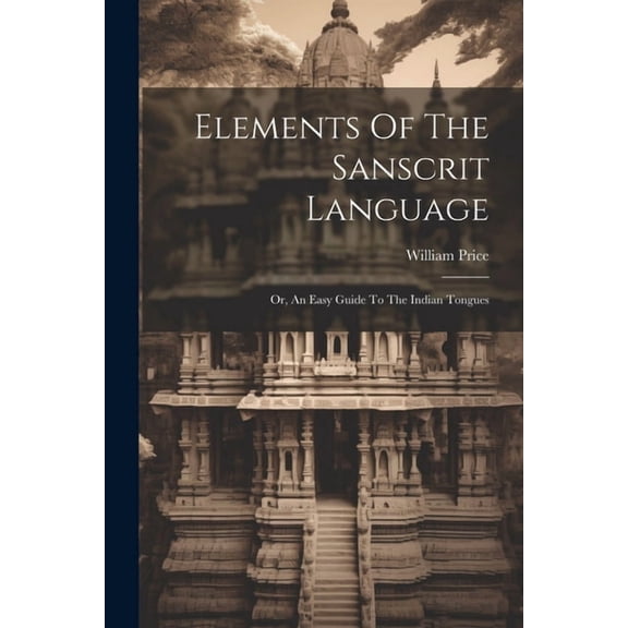 Elements Of The Sanscrit Language: Or, An Easy Guide To The Indian Tongues (Paperback)