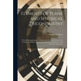 thumbnail image 1 of Elements of Plane and Spherical Trigonometry: With Their Applications to Heights and Distances Projections of the Sphere, Dialling, Astronomy, the Solution of Equations, and Geodesic Operations (Paper, 1 of 1