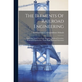 The Elements Of Railroad Engineering: Surveying. Land Surveying. Mapping. Railroad Location. (Paperback) by International Correspondence Schools