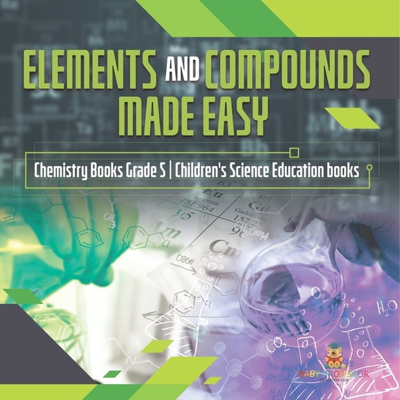 Elements and Compounds Made Easy Chemistry Books Grade 5 Children's Science Education books (Paperback)