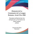thumbnail image 1 of Elements de La Grammaire de La Langue Romane, Avant L'An 1000 : Precedes de Recherches Sur L'Origine Et La Formation de Cette Langue (1816) (Paperback), 1 of 1