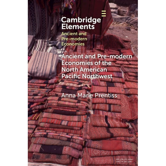 Elements in Ancient and Pre-Modern Econo Ancient and Pre-Modern Economies of the North American Pacific Northwest, (Paperback)