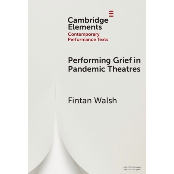 Elements in Contemporary Performance Tex Performing Grief in Pandemic Theatres, (Hardcover)