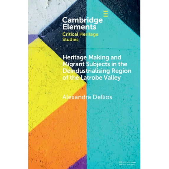 Elements in Critical Heritage Studies Heritage Making and Migrant Subjects in the Deindustrialising Region of the Latrobe Valley, (Paperback)