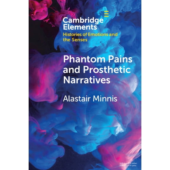 Elements in Histories of Emotions and th Phantom Pains and Prosthetic Narratives, (Paperback)