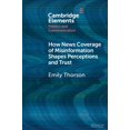 thumbnail image 1 of Elements in Politics and Communication How News Coverage of Misinformation Shapes Perceptions and Trust, (Paperback), 1 of 1