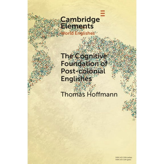 Elements in World Englishes The Cognitive Foundation of Post-Colonial Englishes: Construction Grammar as the Cognitive Theory for the Dynamic Model, (Paperback)