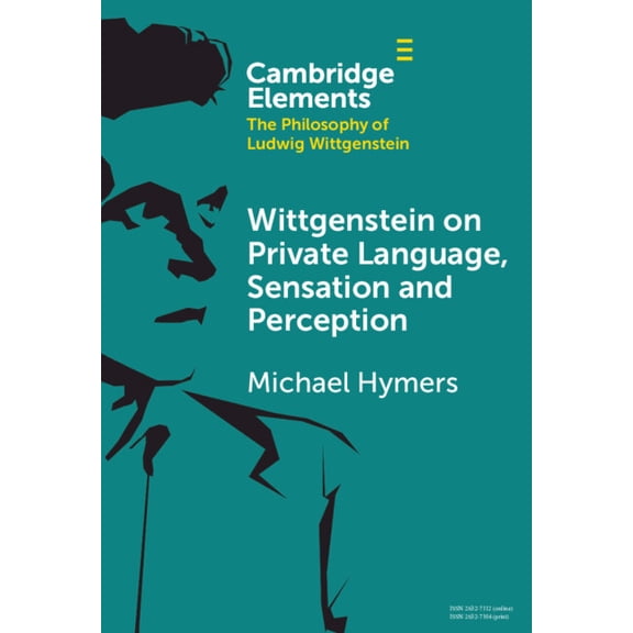Elements in the Philosophy of Ludwig Wit Wittgenstein on Private Language, Sensation and Perception, (Hardcover)