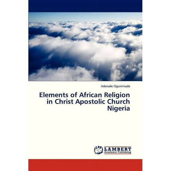 Elements of African Religion in Christ Apostolic Church Nigeria (Paperback)