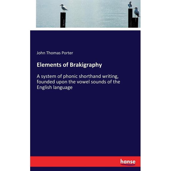 Elements of Brakigraphy: A system of phonic shorthand writing, founded upon the vowel sounds of the English language, (Paperback)