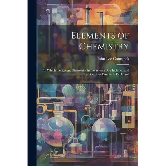Elements of Chemistry: In Which the Recent Discoveries in the Science Are Included and Its Doctrines Familiarly Explained (Paperback)