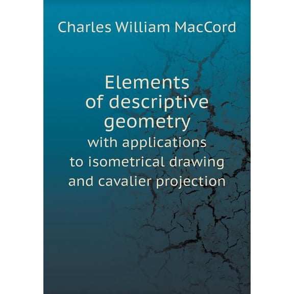 Elements of Descriptive Geometry with Applications to Isometrical Drawing and Cavalier Projection (Paperback)