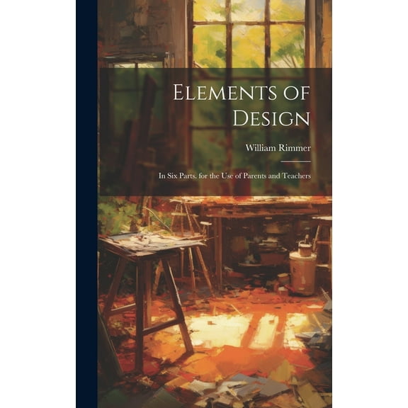 Elements of Design : In Six Parts. for the Use of Parents and Teachers (Hardcover)