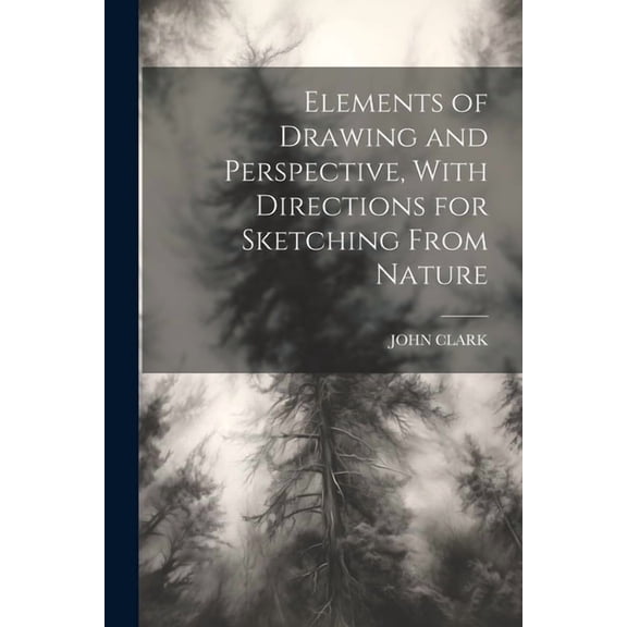 Elements of Drawing and Perspective, With Directions for Sketching From Nature (Paperback)