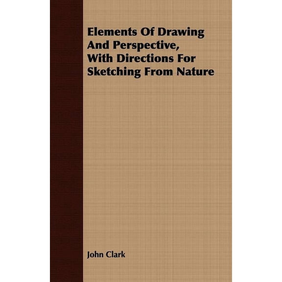 Elements of Drawing and Perspective, with Directions for Sketching from Nature (Paperback)