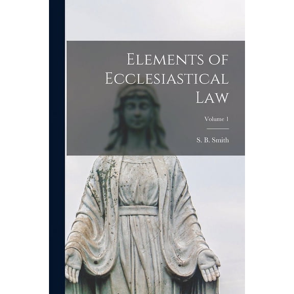 Elements of Ecclesiastical law; Volume 1 (Paperback)