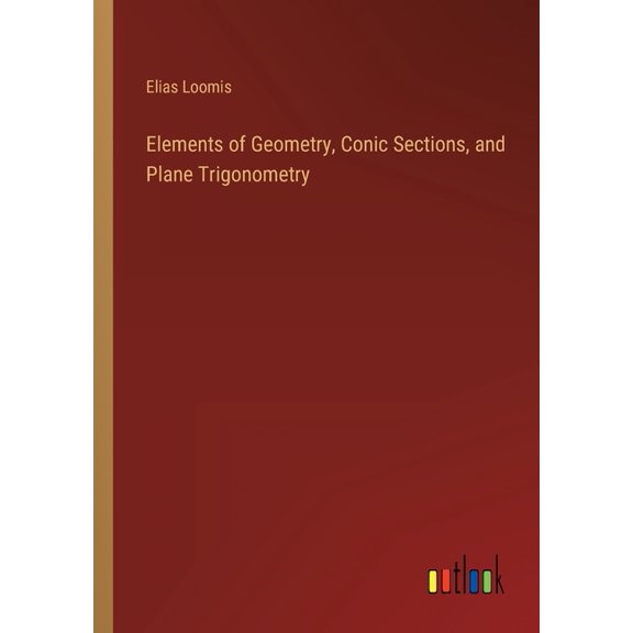 Elements of Geometry, Conic Sections, and Plane Trigonometry (Paperback)