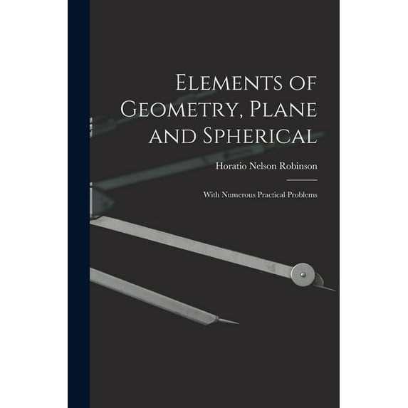 Elements of Geometry, Plane and Spherical: With Numerous Practical Problems (Paperback)