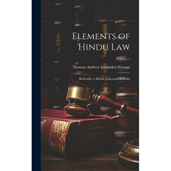 Elements of Hindu Law: Referable to British Judicature in India; Volume 1 (Hardcover)