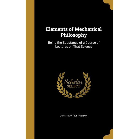 Elements of Mechanical Philosophy : Being the Substance of a Course of Lectures on That Science (Hardcover)