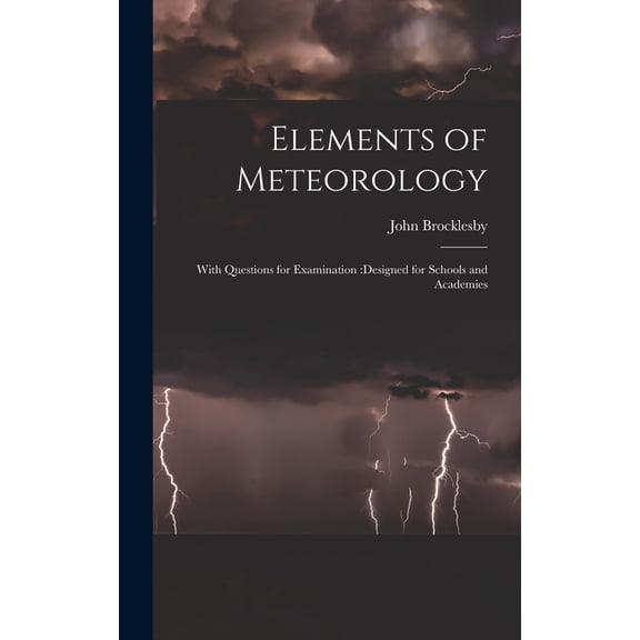 Elements of Meteorology: With Questions for Examination: designed for Schools and Academies, (Hardcover)