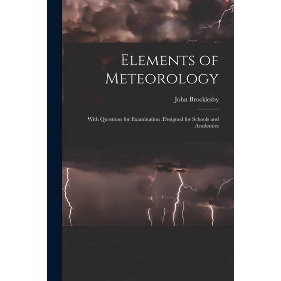 Elements of Meteorology: With Questions for Examination: designed for Schools and Academies, (Paperback)