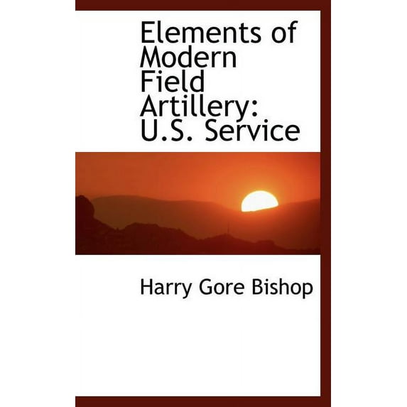 Elements of Modern Field Artillery: U.S. Service (Hardcover)