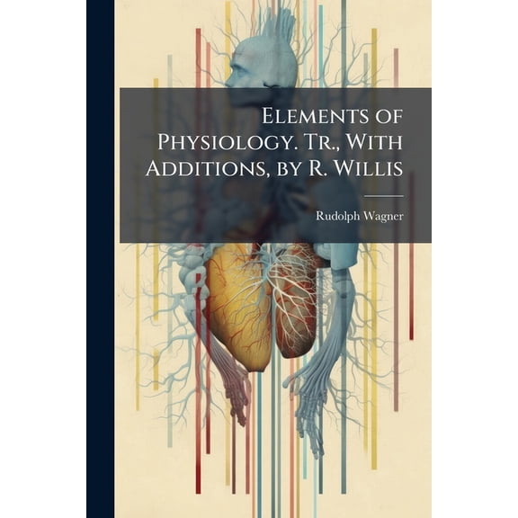Elements of Physiology. Tr., With Additions, by R. Willis (Paperback)