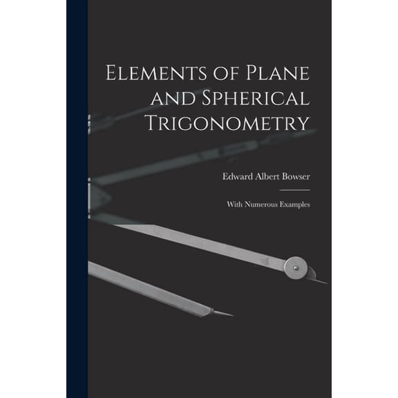 Elements of Plane and Spherical Trigonometry: With Numerous Examples, (Paperback)