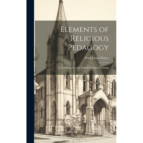 Elements of Religious Pedagogy: A Course in Sunday School Teacher-training, (Hardcover)