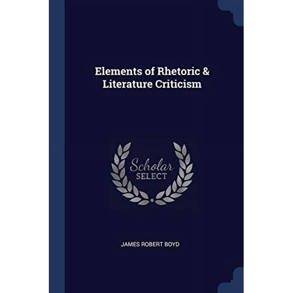 Elements of Rhetoric Literature Criticism Paperback 137649146X 9781376491463 James Robert Boyd