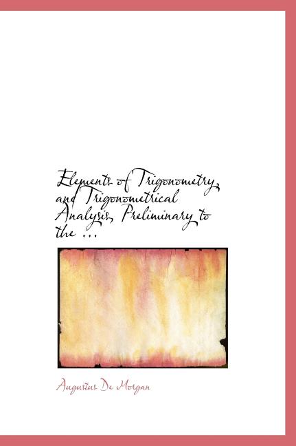 Elements of Trigonometry, and Trigonometrical Analysis, Preliminary to the ... (Hardcover)(Large Print)