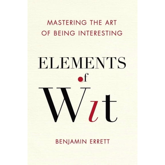 Elements of Wit: Mastering the Art of Being Interesting, (Paperback)