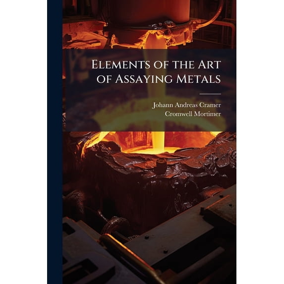 Elements of the Art of Assaying Metals (Paperback)
