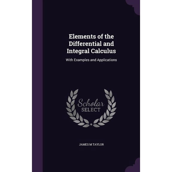 Elements of the Differential and Integral Calculus : With Examples and Applications (Hardcover)