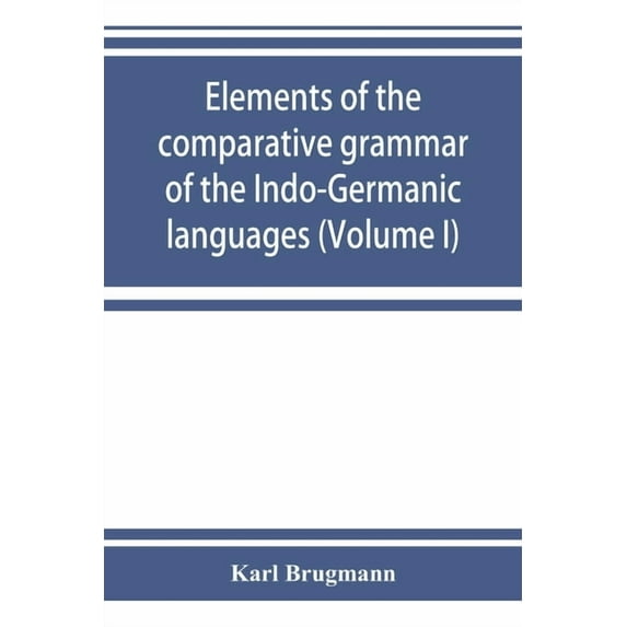Elements of the comparative grammar of the Indo-Germanic languages. A concise exposition of the history of Sanskrit, Old, (Paperback)