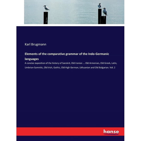Elements of the comparative grammar of the Indo-Germanic languages Paperback 3744737616 9783744737616 Karl Brugmann Brugmann