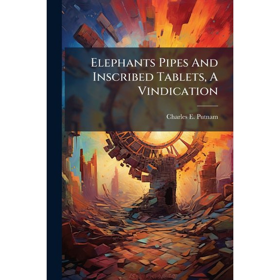 Elephants Pipes and Inscribed Tablets, a Vindication... Paperback