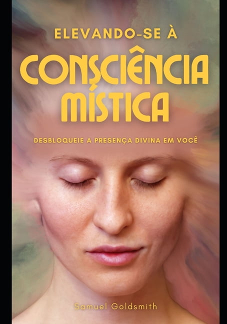 Elevando-se Ã  ConsciÃªncia MÃ­stica: Desbloqueie a PresenÃ§a Divina em VocÃª, (Paperback)