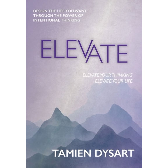 Elevate: Design the Life You Want through the Power of Intentional Thinking, (Hardcover)